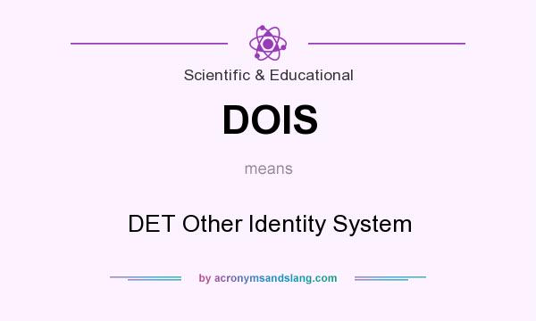 What does DOIS mean? It stands for DET Other Identity System