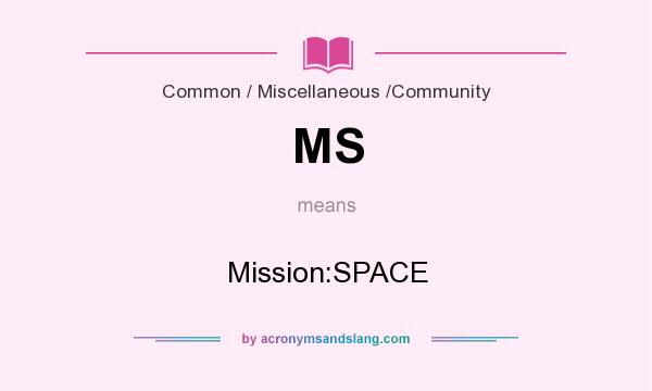 What does MS mean? It stands for Mission:SPACE
