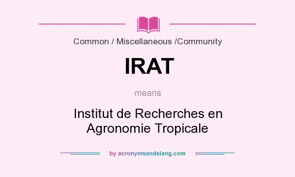 What does IRAT mean? It stands for Institut de Recherches en Agronomie Tropicale