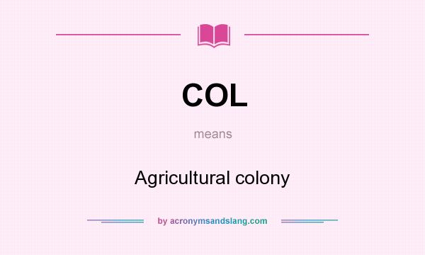 What does COL mean? It stands for Agricultural colony