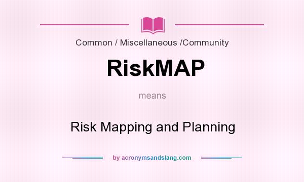 What does RiskMAP mean? It stands for Risk Mapping and Planning