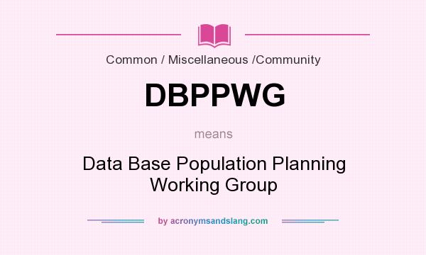 What does DBPPWG mean? It stands for Data Base Population Planning Working Group