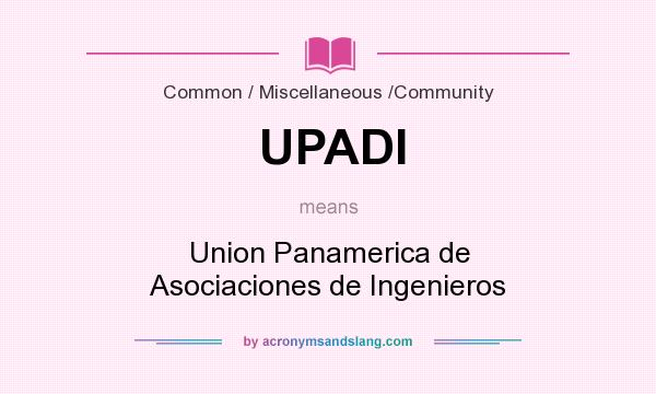 What does UPADI mean? It stands for Union Panamerica de Asociaciones de Ingenieros