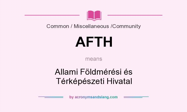 What does AFTH mean? It stands for Allami Földmérési és Térképészeti Hivatal