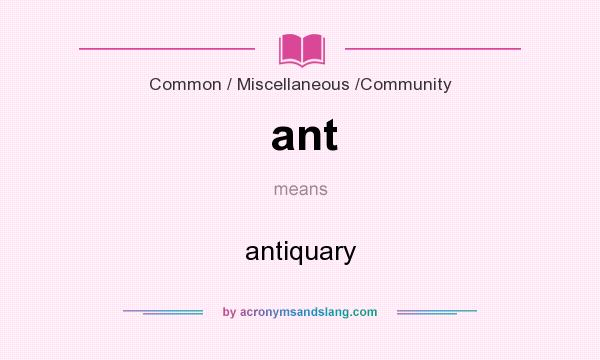 What does ant mean? It stands for antiquary