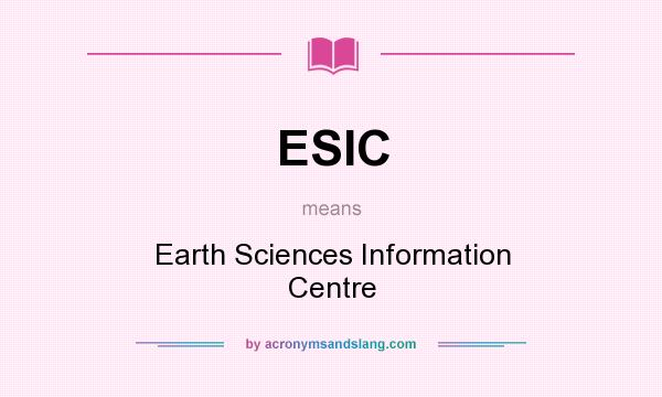 What does ESIC mean? It stands for Earth Sciences Information Centre