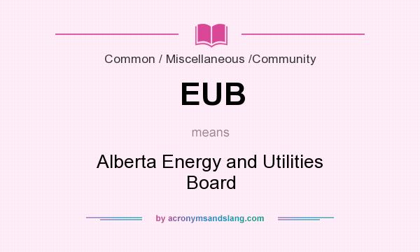 What does EUB mean? It stands for Alberta Energy and Utilities Board