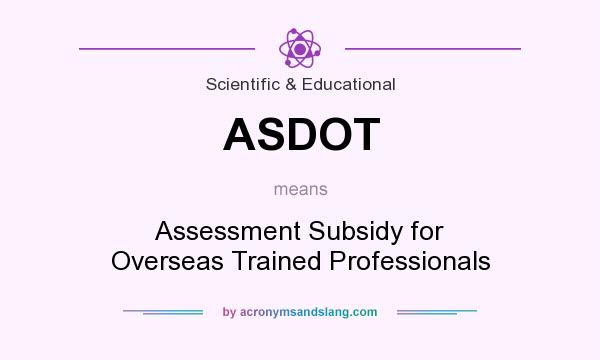 What does ASDOT mean? It stands for Assessment Subsidy for Overseas Trained Professionals