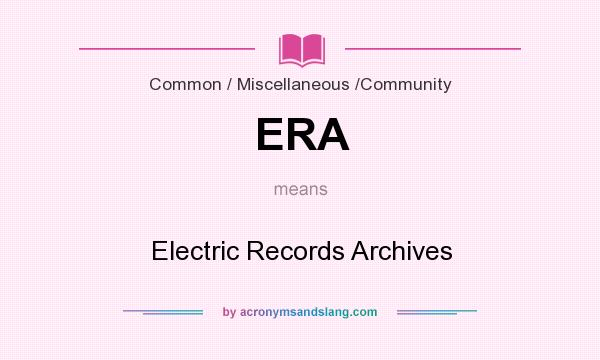 What does ERA mean? It stands for Electric Records Archives