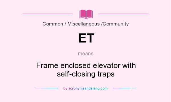 What does ET mean? It stands for Frame enclosed elevator with self-closing traps