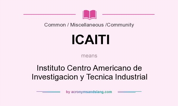 What does ICAITI mean? It stands for Instituto Centro Americano de Investigacion y Tecnica Industrial