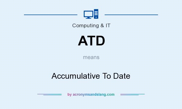 What does ATD mean? It stands for Accumulative To Date