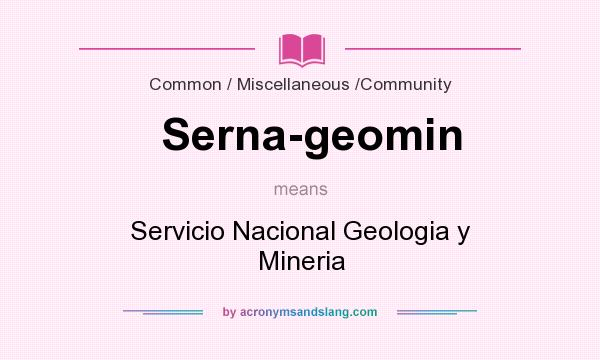 What does Serna-geomin mean? It stands for Servicio Nacional Geologia y Mineria