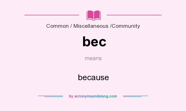 What does bec mean? It stands for because