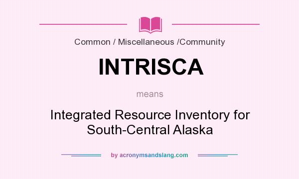 What does INTRISCA mean? It stands for Integrated Resource Inventory for South-Central Alaska