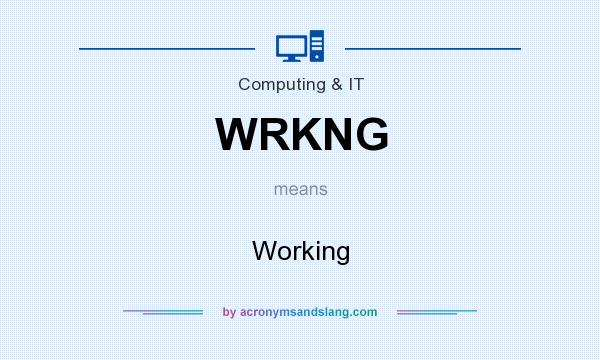What does WRKNG mean? It stands for Working