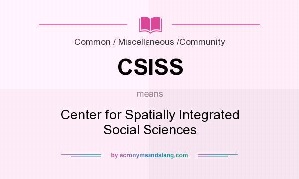 What does CSISS mean? It stands for Center for Spatially Integrated Social Sciences