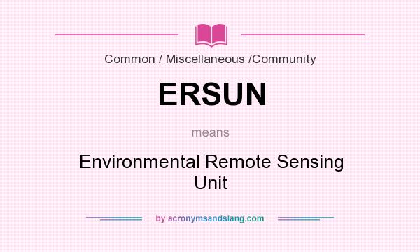 What does ERSUN mean? It stands for Environmental Remote Sensing Unit