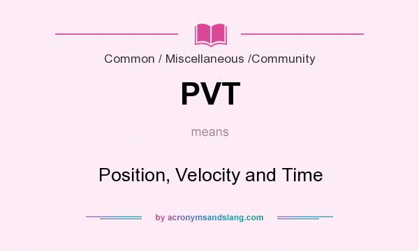 What does PVT mean? It stands for Position, Velocity and Time