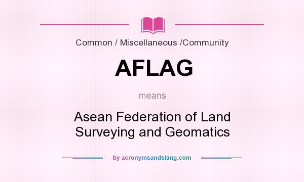 What does AFLAG mean? It stands for Asean Federation of Land Surveying and Geomatics