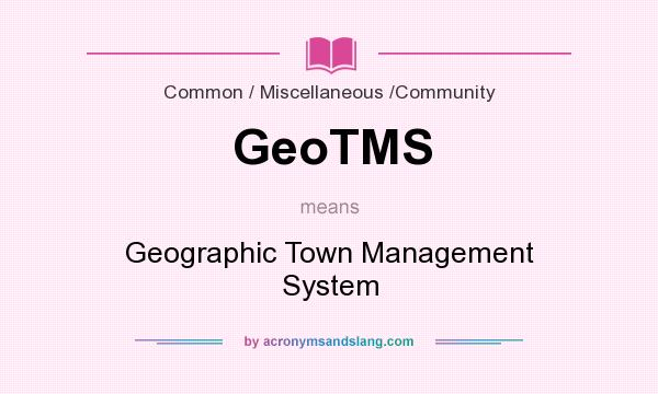 What does GeoTMS mean? It stands for Geographic Town Management System