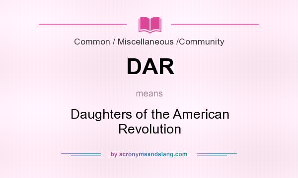 What does DAR mean? It stands for Daughters of the American Revolution
