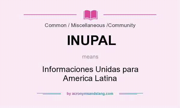 What does INUPAL mean? It stands for Informaciones Unidas para America Latina