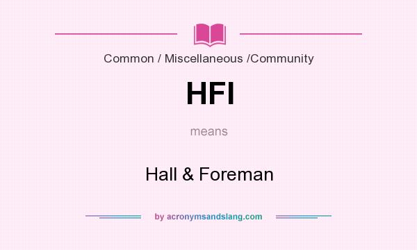 What does HFI mean? It stands for Hall & Foreman