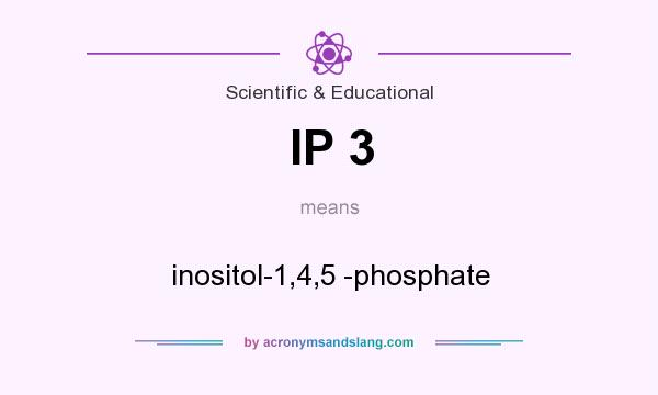 What does IP 3 mean? It stands for inositol-1,4,5 -phosphate