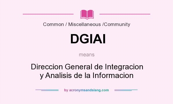 What does DGIAI mean? It stands for Direccion General de Integracion y Analisis de la Informacion