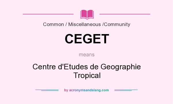 What does CEGET mean? It stands for Centre d`Etudes de Geographie Tropical