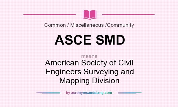 What does ASCE SMD mean? It stands for American Society of Civil Engineers Surveying and Mapping Division