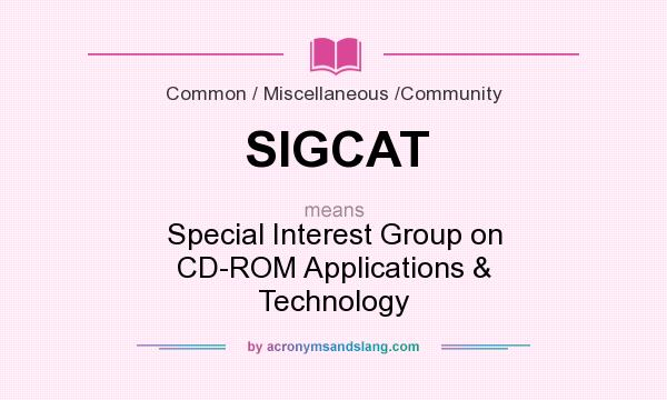 What does SIGCAT mean? It stands for Special Interest Group on CD-ROM Applications & Technology