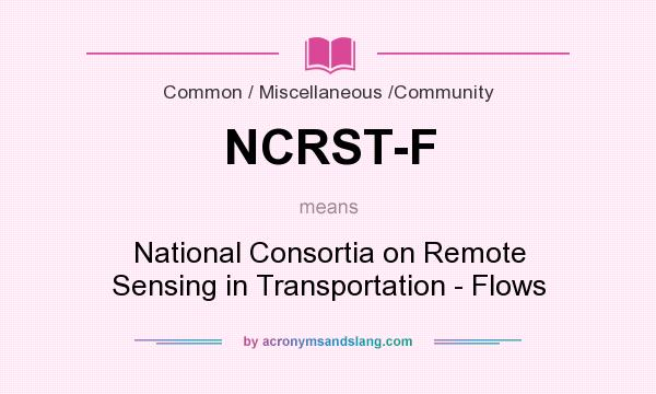 What does NCRST-F mean? It stands for National Consortia on Remote Sensing in Transportation - Flows