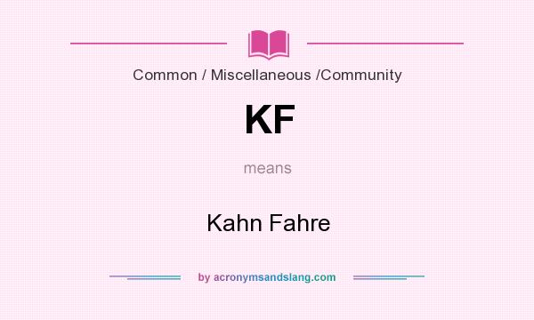 What does KF mean? It stands for Kahn Fahre
