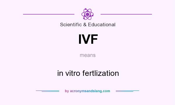 What does IVF mean? It stands for in vitro fertlization