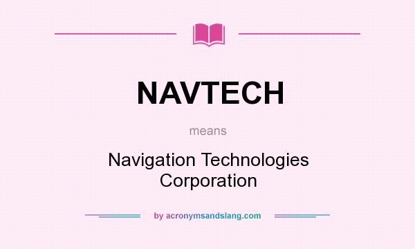 What does NAVTECH mean? It stands for Navigation Technologies Corporation