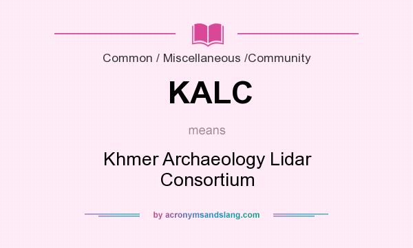What does KALC mean? It stands for Khmer Archaeology Lidar Consortium