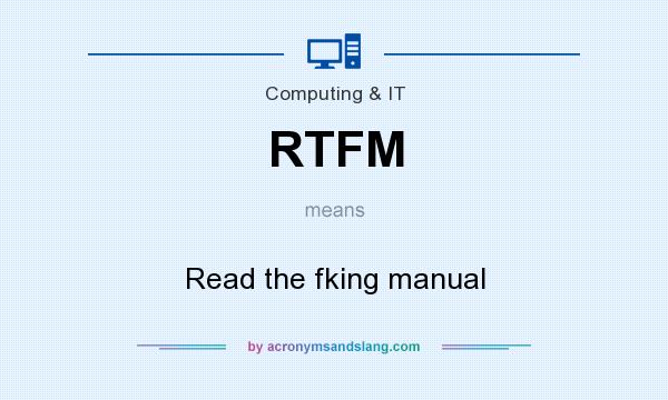 What does RTFM mean? It stands for Read the fking manual