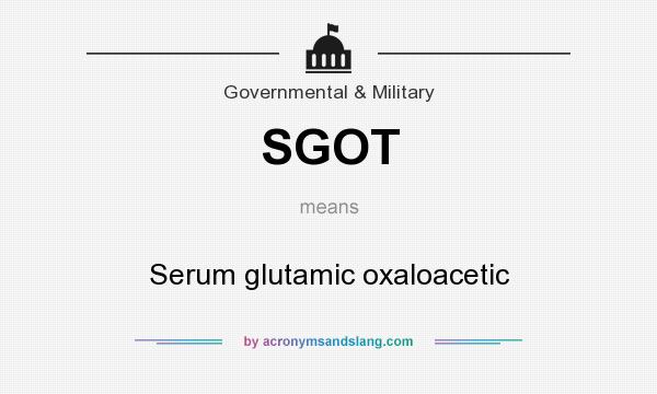 What does SGOT mean? It stands for Serum glutamic oxaloacetic