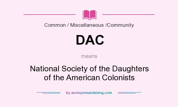 What does DAC mean? It stands for National Society of the Daughters of the American Colonists