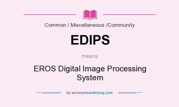 What does EDIPS mean? It stands for EROS Digital Image Processing System