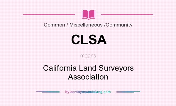 What does CLSA mean? It stands for California Land Surveyors Association