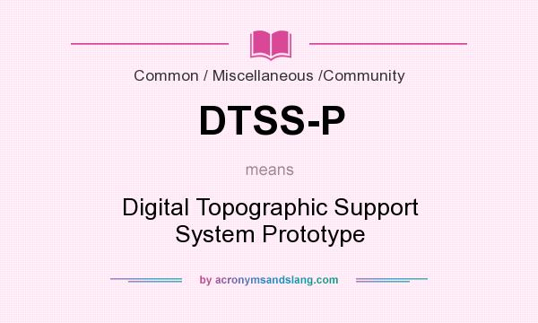 What does DTSS-P mean? It stands for Digital Topographic Support System Prototype