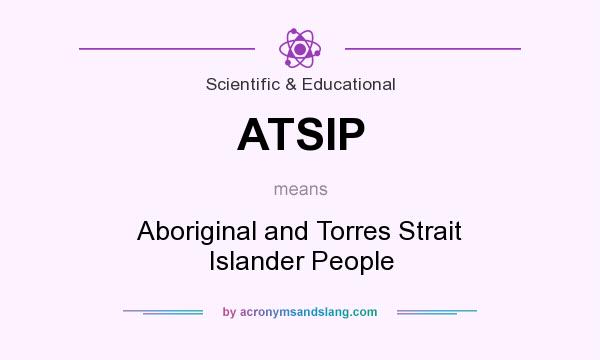 What does ATSIP mean? It stands for Aboriginal and Torres Strait Islander People