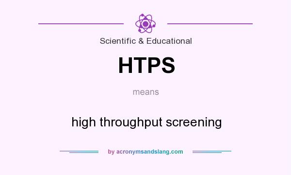 What does HTPS mean? It stands for high throughput screening