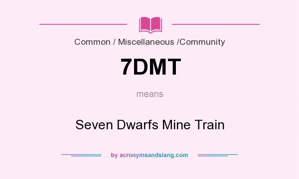 What does 7DMT mean? It stands for Seven Dwarfs Mine Train