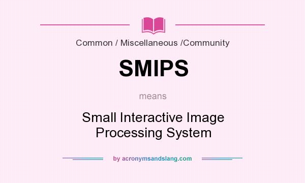 What does SMIPS mean? It stands for Small Interactive Image Processing System