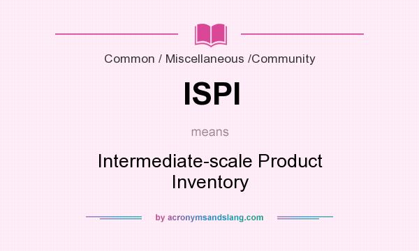 What does ISPI mean? It stands for Intermediate-scale Product Inventory