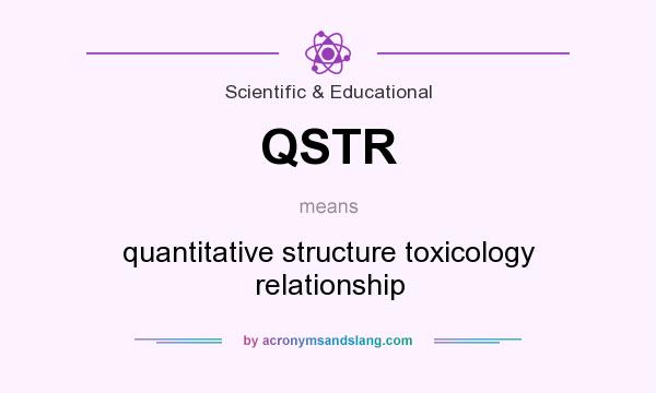 What does QSTR mean? It stands for quantitative structure toxicology relationship